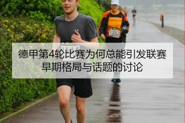德甲第4轮比赛为何总能引发联赛早期格局与话题的讨论